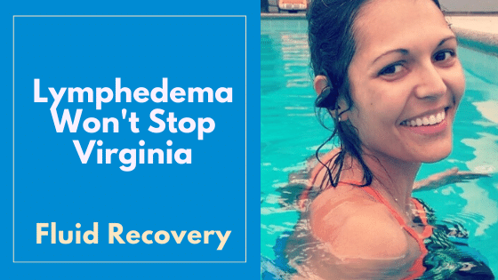Fluid Recovery – Lymphedema Won’t Stop Virginia